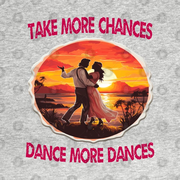 Take more chances dance more dances by ArtfulDesign